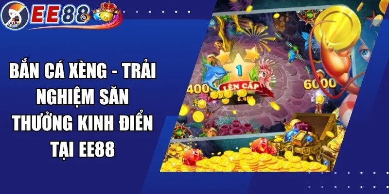 Bắn Cá Xèng – Trải Nghiệm Săn Thưởng Kinh Điển Tại EE88