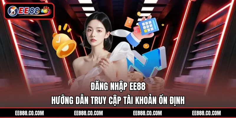 Đăng Nhập EE88 – Hướng Dẫn Truy Cập Tài Khoản Ổn Định