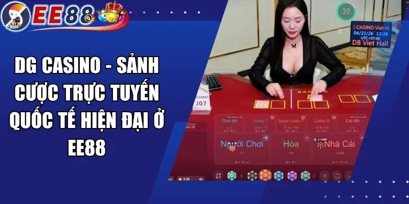DG Casino – Sảnh Cược Trực Tuyến Quốc Tế Hiện Đại Ở EE88