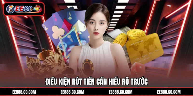 Điều kiện rút tiền cần hiểu rõ trước