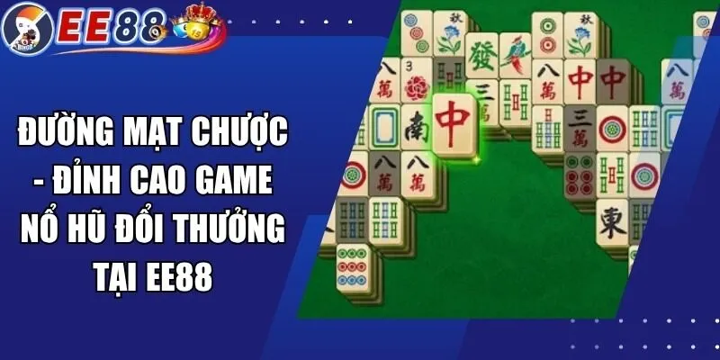 Đường Mạt Chược – Đỉnh Cao Game Nổ Hũ Đổi Thưởng Tại EE88