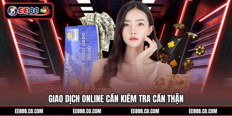 Giao dịch online cần kiểm tra cẩn thận