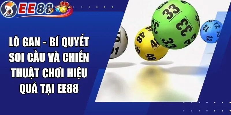 Lô Gan – Bí Quyết Soi Cầu Và Chiến Thuật Chơi Hiệu Quả Tại EE88