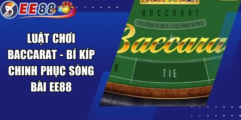 Luật Chơi Baccarat – Bí Kíp Chinh Phục Sòng Bài EE88
