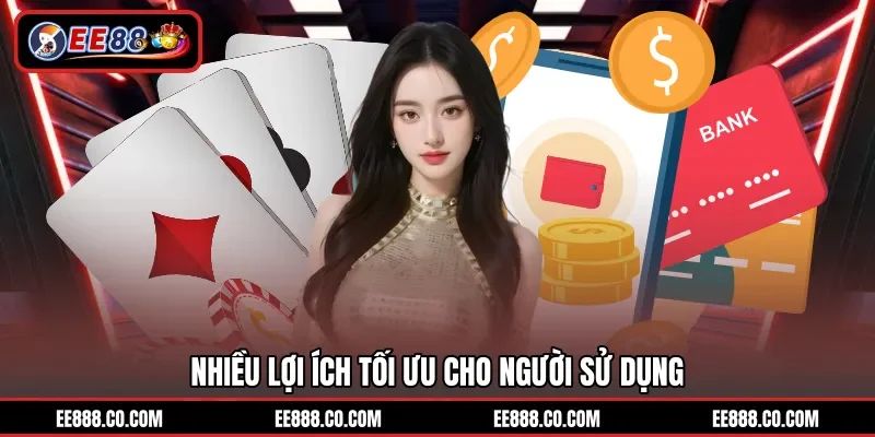 Nhiều lợi ích tối ưu cho người sử dụng