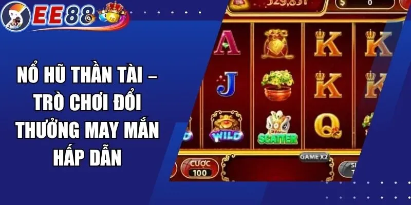 Nổ Hũ Thần Tài – Trò Chơi Đổi Thưởng May Mắn Hấp Dẫn