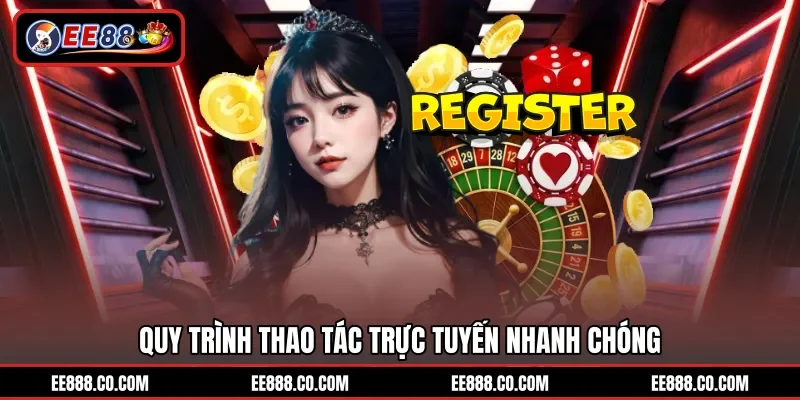 Quy trình thao tác trực tuyến nhanh chóng