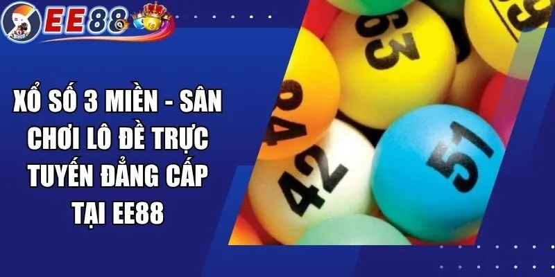 Xổ Số 3 Miền – Sân Chơi Lô Đề Trực Tuyến Đẳng Cấp Tại EE88