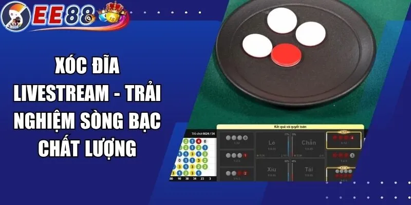 Xóc Đĩa Livestream – Trải Nghiệm Sòng Bạc Chất Lượng
