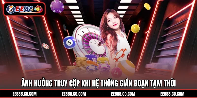 Ảnh hưởng truy cập khi hệ thống gián đoạn tạm thời