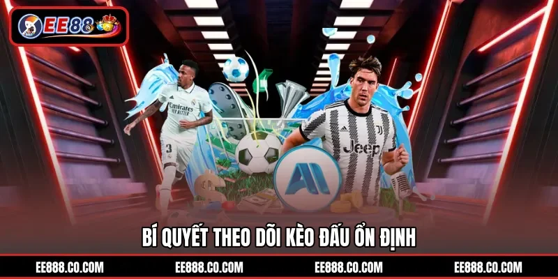 Bí quyết theo dõi kèo đấu ổn định