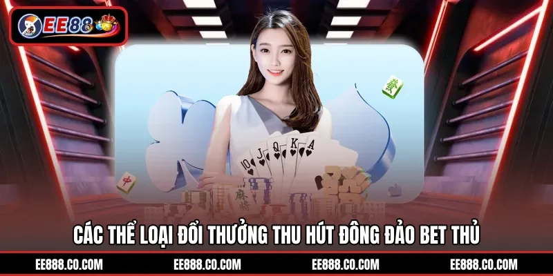 Các thể loại đổi thưởng thu hút đông đảo bet thủ
