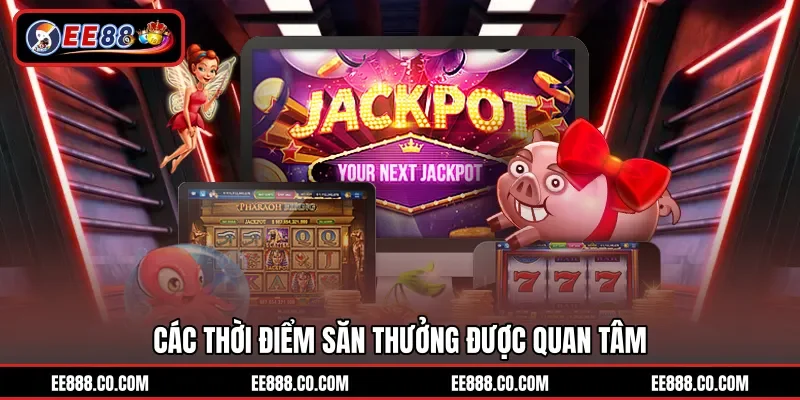 Các thời điểm săn thưởng được quan tâm