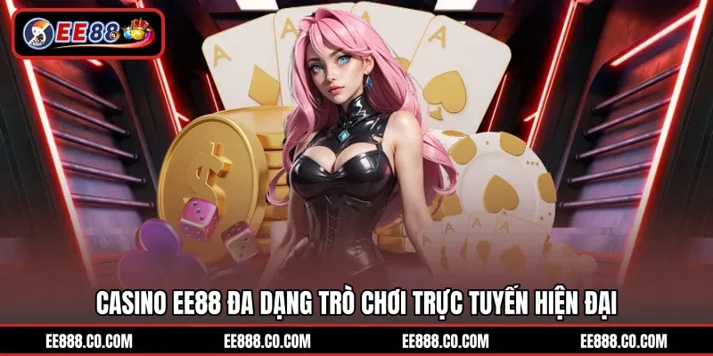 Casino EE88 đa dạng trò chơi trực tuyến hiện đại