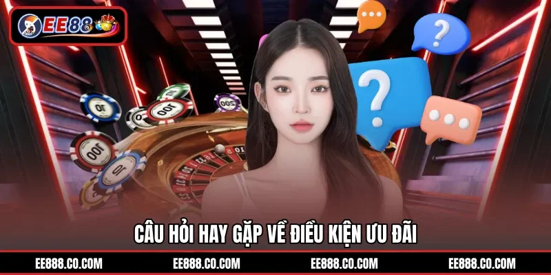 Câu hỏi hay gặp về điều kiện ưu đãi