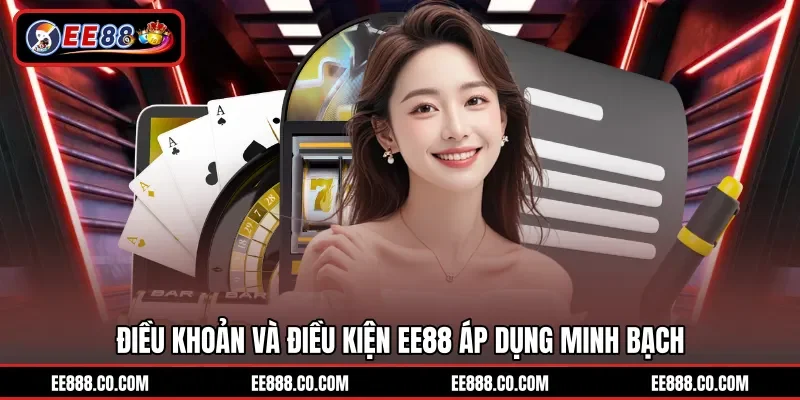 Điều khoản và điều kiện EE88 áp dụng minh bạch