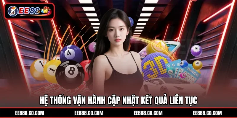 Hệ thống vận hành cập nhật kết quả liên tục