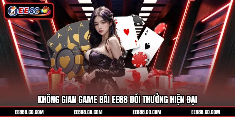 Không gian game bài EE88 đổi thưởng hiện đại