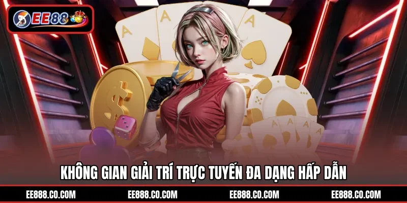 Không gian giải trí trực tuyến đa dạng hấp dẫn