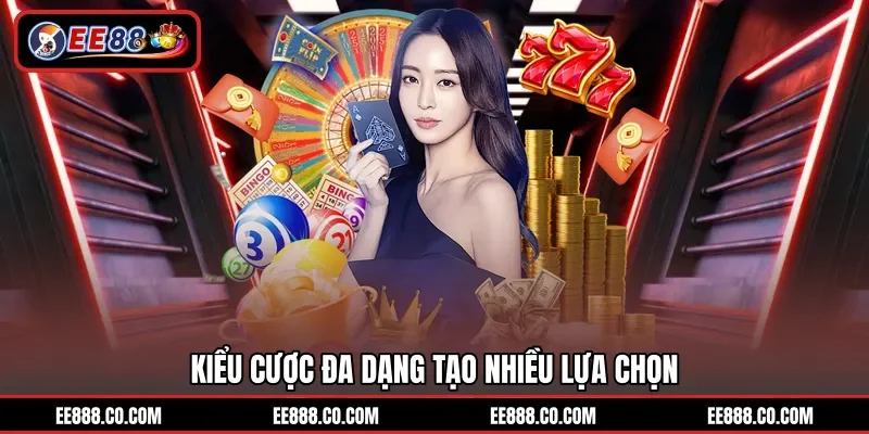Kiểu cược đa dạng tạo nhiều lựa chọn