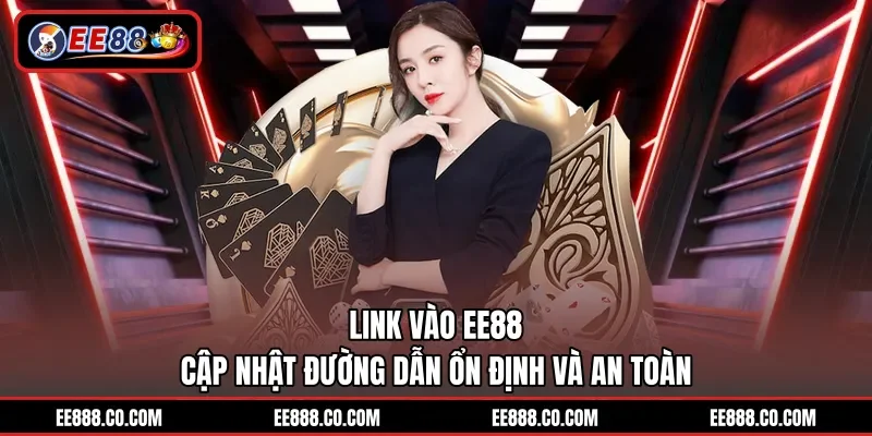 Link Vào EE88 - Cập Nhật Đường Dẫn Ổn Định Và An Toàn