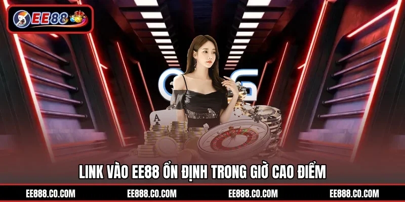 Link vào EE88 ổn định trong giờ cao điểm