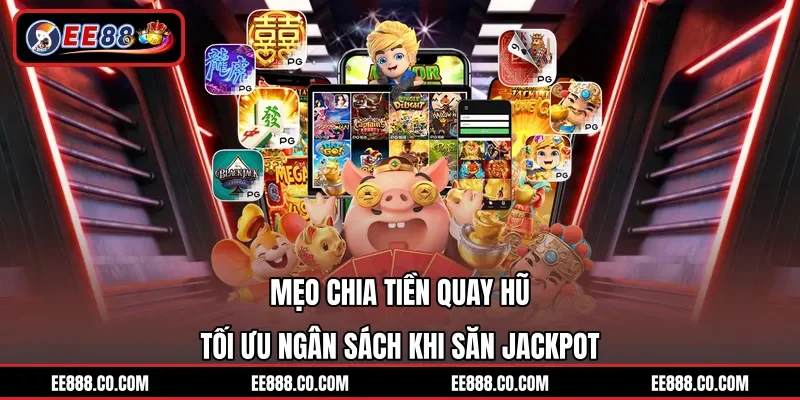 Mẹo Chia Tiền Quay Hũ - Tối Ưu Ngân Sách Khi Săn Jackpot