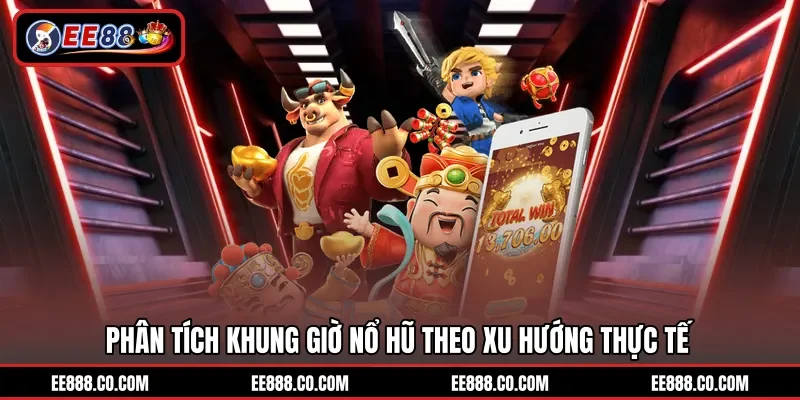 Phân tích khung giờ nổ hũ theo xu hướng thực tế
