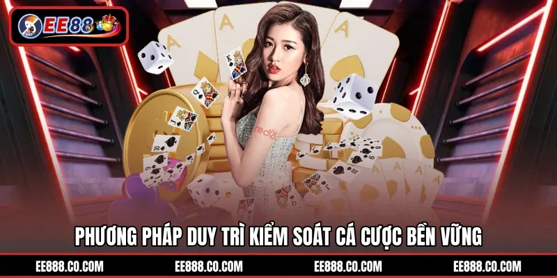 Phương pháp duy trì kiểm soát cá cược bền vững