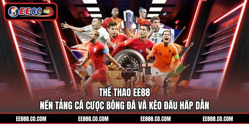 Thể Thao EE88 - Nền Tảng Cá Cược Bóng Đá Và Kèo Đấu Hấp Dẫn