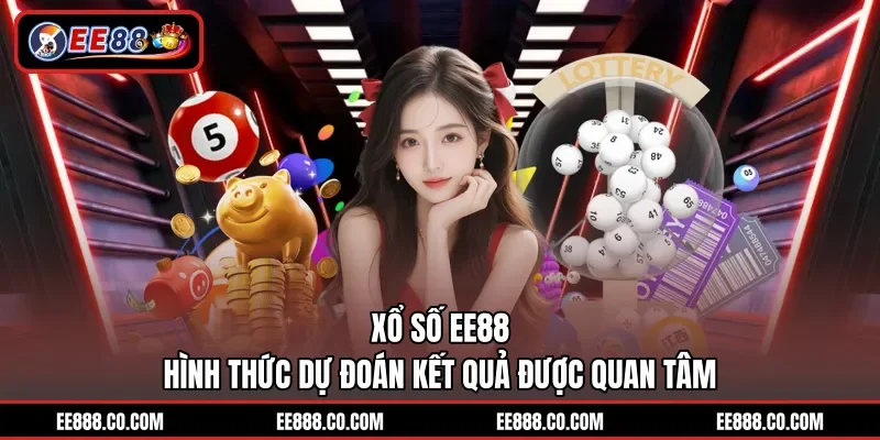 Xổ Số EE88 - Hình Thức Dự Đoán Kết Quả Được Quan Tâm