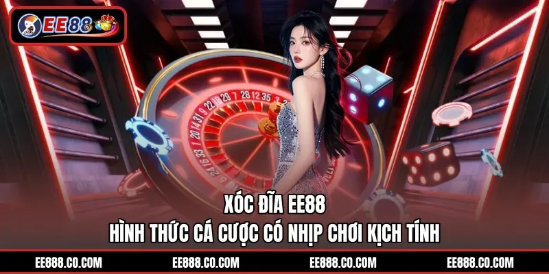 Xóc Đĩa EE88 - Hình Thức Cá Cược Có Nhịp Chơi Kịch Tính